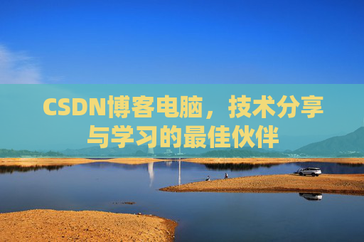 CSDN博客电脑，技术分享与学习的最佳伙伴